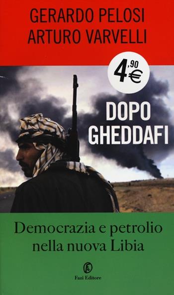Dopo Gheddafi. Democrazia e petrolio nella nuova Libia - Arturo Varvelli, Gerardo Pelosi - Libro Fazi 2012, One euro | Libraccio.it