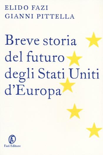 Breve storia del futuro degli Stati Uniti d'Europa - Elido Fazi, Gianni Pittella - Libro Fazi 2013, Le terre | Libraccio.it