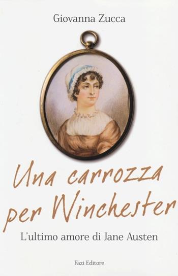 Una carrozza per Winchester. L'ultimo amore di Jane Austen - Giovanna Zucca - Libro Fazi 2013 | Libraccio.it