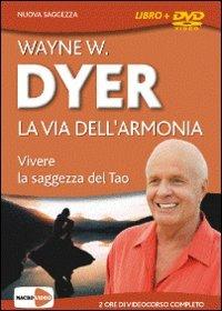 La via dell'armonia. Vivere la saggezza del tao. Con DVD - Wayne W. Dyer - Libro Macrovideo 2009, Nuova saggezza | Libraccio.it