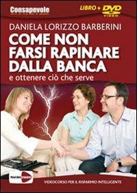 Come non farsi rapinare dalla banca e ottenere ciò che serve. DVD. Con libro - Daniela Lorizzo Barberini - Libro Macrovideo 2009, Consapevole | Libraccio.it