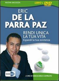 Rendi unica la tua vita. Espandi la tua esistenza. DVD. Con libro - Eric De La Parra Paz - Libro Macrovideo 2009, Nuova saggezza | Libraccio.it