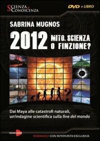 2012 Mito, scienza o finzione? Dai Maya alle catastrofi naturali, un'indagine scientifica sulla fine del mondo. DVD. Con libro - Sabrina Mugnos - Libro Macrovideo 2009 | Libraccio.it