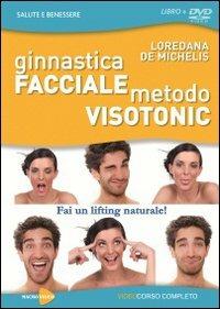 Ginnastica facciale. Metodo Visotonic. Fai un lifting naturale! Con DVD - Loredana De Michelis - Libro Macrovideo 2009, Salute e benessere | Libraccio.it