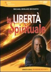 La libertà spirituale. Una giornata con il reverendo Beckwith. Con DVD