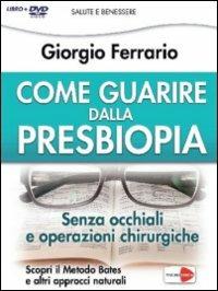 Come guarire dalla presbiopia. Liberati dagli occhiali e dagli interventi chirurgici. Con DVD - Giorgio Ferrario - Libro Macrovideo 2013, Videoteca del benessere | Libraccio.it