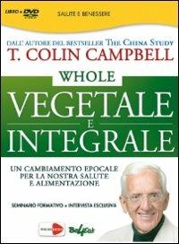 Whole. Vegetale e integrale. Un cambiamento epocale per la nostra salute e alimentazione. DVD - T. Colin Campbell - Libro Macrovideo 2014, Videoteca del benessere | Libraccio.it