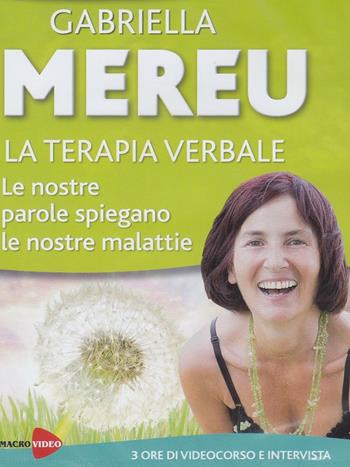 La terapia verbale. Le nostre parole spiegano le nostre malattie. DVD - Gabriella Mereu - Libro Macrovideo 2014, Nuova saggezza | Libraccio.it