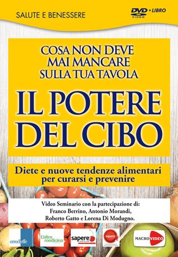 Il potere del cibo. Diete e nuove tendenze alimentari per curarsi e prevenire. DVD. Con libro - Franco Berrino, Antonio Morandi, Roberto Gatto - Libro Macrovideo 2014, Videoteca del benessere | Libraccio.it