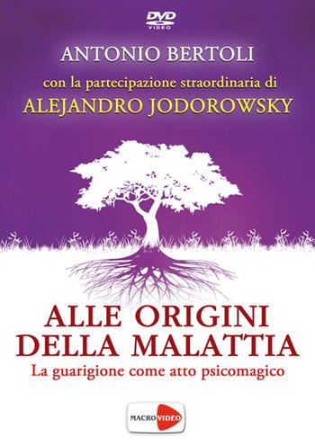 Alle origini della malattia. La guarigione come atto psicomagico. DVD - Antonio Bertoli, Alejandro Jodorowsky - Libro Macrovideo 2014, Scienza e conoscenza | Libraccio.it