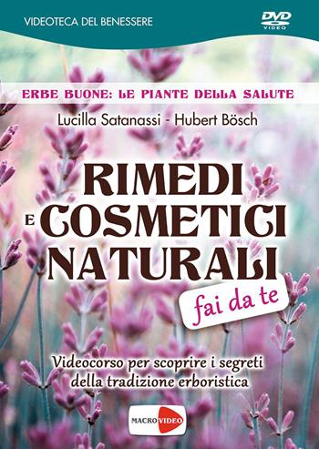 Rimedi e cosmetici naturali fai da te. DVD - Lucilla Satanassi, Hubert Bösch - Libro Macrovideo 2015, Videoteca del benessere | Libraccio.it