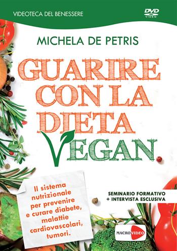Guarire con la dieta vegan. DVD - Michela De Petris - Libro Macrovideo 2015, Videoteca del benessere | Libraccio.it