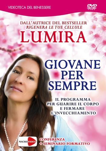 Giovane per sempre. Il programma per guarire il corpo e fermare l'invecchiamento. DVD - Lumira - Libro Macrovideo 2015, Videoteca del benessere | Libraccio.it