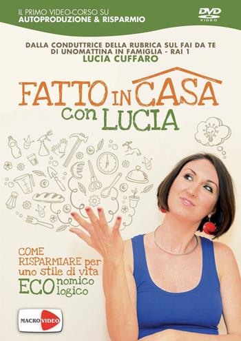 Fatto in casa con Lucia. DVD - Lucia Cuffaro - Libro Macrovideo 2016, Consapevole | Libraccio.it
