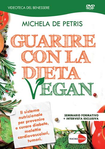 Guarire con la dieta vegan. DVD - Michela De Petris - Libro Macrovideo 2017, Videoteca del benessere | Libraccio.it