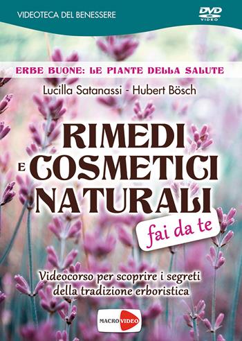 Rimedi e cosmetici naturali fai da te. DVD - Lucilla Satanassi, Hubert Bösch - Libro Macrovideo 2017, Videoteca del benessere | Libraccio.it