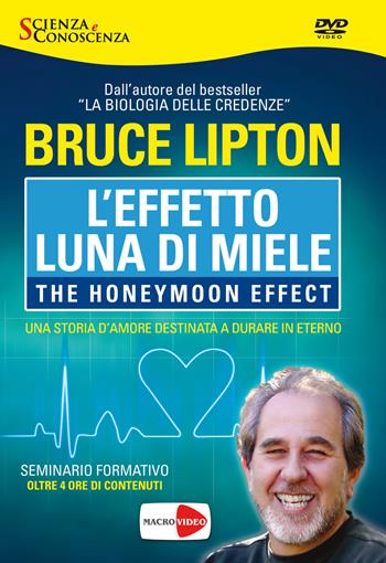 L'effetto luna di miele. The honeymoon effect. DVD - Bruce H. Lipton - Libro Macrovideo 2017, Scienza e conoscenza | Libraccio.it