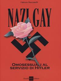Nazi gay. Omosessuali al servizio di Hitler - Fabrizio Bucciarelli - Libro H.E.-Herald Editore 2009, Per non dimenticare | Libraccio.it