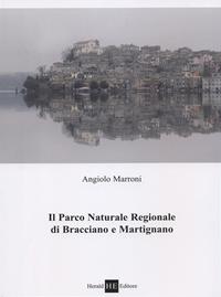 Il parco naturale regionale di Bracciano e Martignano - Angiolo Marroni - Libro H.E.-Herald Editore 2010 | Libraccio.it
