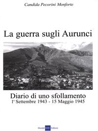 La guerra sugli Aurunci. Diario di uno sfollamento 1° settembre 1943-15 maggio 1945 - Candida Pecorini Monforte - Libro H.E.-Herald Editore 2009, Per non dimenticare | Libraccio.it