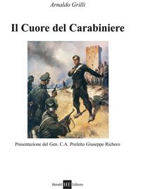 Il cuore del carabiniere - Arnaldo Grilli - Libro H.E.-Herald Editore 2009, Per non dimenticare | Libraccio.it
