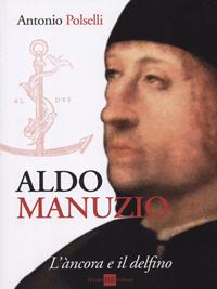 Aldo Manuzio. L'àncora e il delfino - Antonio Polselli - Libro H.E.-Herald Editore 2010 | Libraccio.it