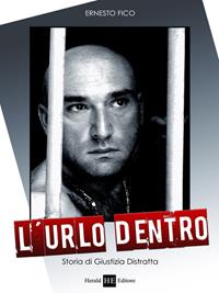 L'urlo dentro - Ernesto Fico - Libro H.E.-Herald Editore 2011, Quaderni dal carcere | Libraccio.it