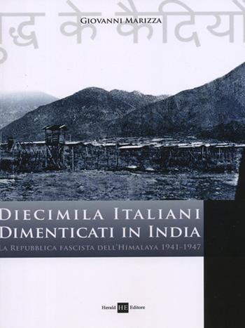 Diecimila italiani dimenticati in India. La repubblica fascista dell'Himalaya - Giovanni Marizza - Libro H.E.-Herald Editore 2012 | Libraccio.it