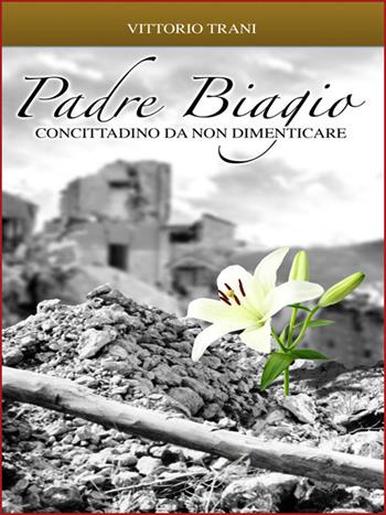 Padre Biagio. Concittadino da non dimenticare - Vittorio Trani - Libro H.E.-Herald Editore 2012, Per non dimenticare | Libraccio.it