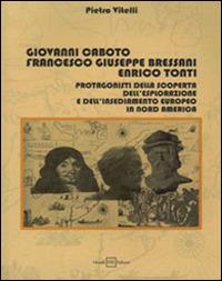 Giovanni Caboto, Francesco Giuseppe Bressani, Enrico Tonti. Protagonisti della scoperta, dell'esplorazione e dell'insediamento in Nord America - Pietro Vitelli - Libro H.E.-Herald Editore 2014, Per non dimenticare | Libraccio.it