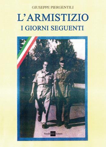 L' armistizio. I giorni seguenti - Giuseppe Piergentili - Libro H.E.-Herald Editore 2014, Per non dimenticare | Libraccio.it