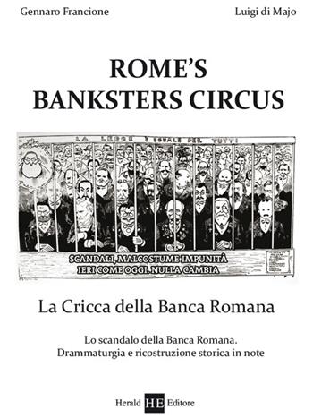 Rome's banksters circus. La cricca della Banca romana - Gennaro Francione, Luigi Di Majo - Libro H.E.-Herald Editore 2016, Sezione teatro | Libraccio.it