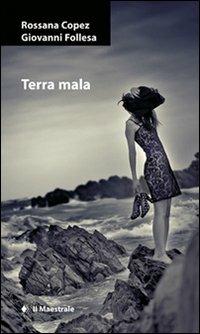 Terra mala - Rossana Copez, Giovanni Follesa - Libro Il Maestrale 2011, Narrativa | Libraccio.it