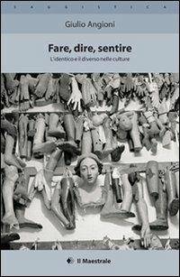 Fare, dire, sentire. L'identico e il diverso nelle culture - Giulio Angioni - Libro Il Maestrale 2011, Saggistica | Libraccio.it