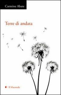 Terre di andata - Carmine Abate - Libro Il Maestrale 2011, Poesia | Libraccio.it
