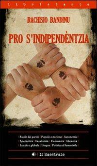 Pro s'indipendèntzia. Ediz. sarda e italiana - Bachisio Bandinu - Libro Il Maestrale 2010, Libristante | Libraccio.it