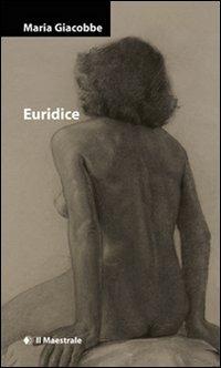 Euridice - Maria Giacobbe - Libro Il Maestrale 2011, Narrativa | Libraccio.it