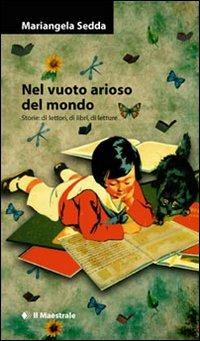 Nel vuoto arioso del mondo. Storie di lettori, di libri, di letture - Mariangela Sedda - Libro Il Maestrale 2011, Narrativa | Libraccio.it