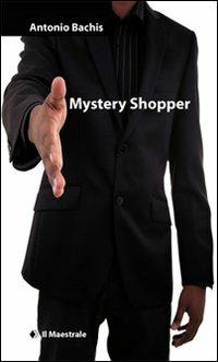 Mystery Shopper - Antonio Bachis - Libro Il Maestrale 2011, Narrativa | Libraccio.it