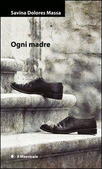 Ogni madre - Savina Dolores Massa - Libro Il Maestrale 2012, Narrativa | Libraccio.it