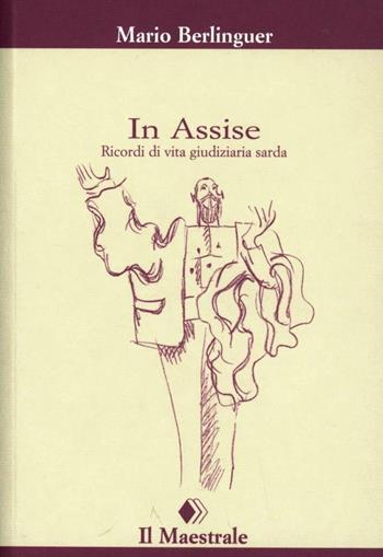 In assise. Ricordi di vita giudiziaria sarda - Mario Berlinguer - Libro Il Maestrale 2012, Tascabili. Saggistica | Libraccio.it