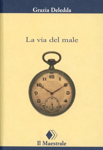 La via del male - Grazia Deledda - Libro Il Maestrale 2012, Tascabili. Narrativa | Libraccio.it