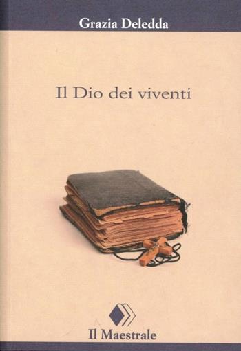 Il Dio dei viventi - Grazia Deledda - Libro Il Maestrale 2012, Tascabili. Narrativa | Libraccio.it