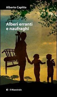 Alberi erranti e naufraghi - Alberto Capitta - Libro Il Maestrale 2013, Narrativa | Libraccio.it