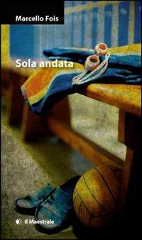 Sola andata - Marcello Fois - Libro Il Maestrale 2012, Narrativa | Libraccio.it