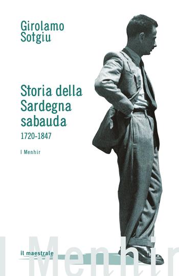 Storia della Sardegna sabauda. 1720-1847 - Girolamo Sotgiu - Libro Il Maestrale 2018, I menhir | Libraccio.it