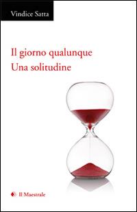 Il giorno qualunque. Una solitudine - Vindice Satta - Libro Il Maestrale 2015, Poesia | Libraccio.it