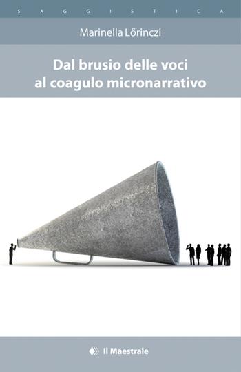 Dal brusio delle voci al coagulo micronarratico - Marinella Lörinczi - Libro Il Maestrale 2015, Saggistica | Libraccio.it