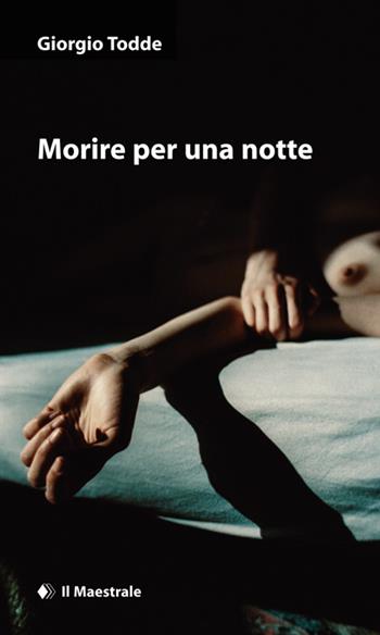 Morire per una notte - Giorgio Todde - Libro Il Maestrale 2016, Tascabili. Narrativa | Libraccio.it