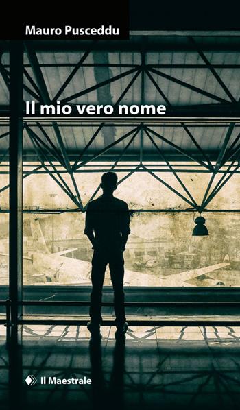 Il mio vero nome - Mauro Pusceddu - Libro Il Maestrale 2016, Narrativa | Libraccio.it